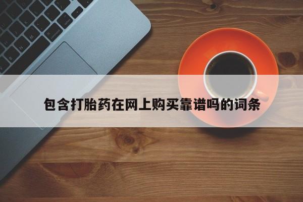 哪里有私人打胎药可以卖包含打胎药在网上购买靠谱吗的词条