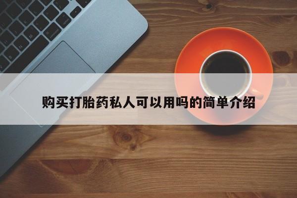 哪里有私人打胎药可以卖购买打胎药私人可以用吗的简单介绍