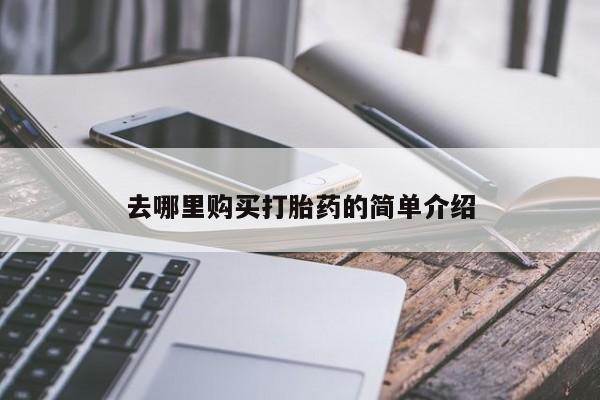 哪里有私人打胎药可以卖去哪里购买打胎药的简单介绍