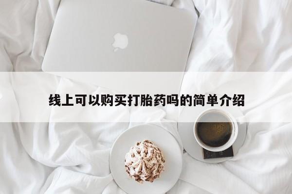 哪里有私人打胎药可以卖线上可以购买打胎药吗的简单介绍