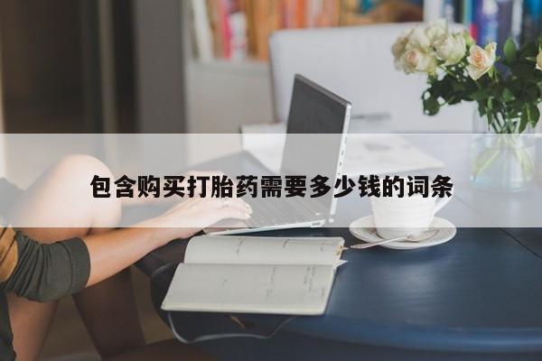 哪里有私人打胎药可以卖包含购买打胎药需要多少钱的词条
