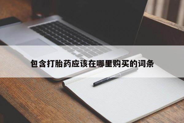 哪里有私人打胎药可以卖包含打胎药应该在哪里购买的词条