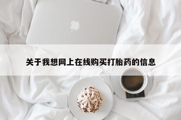 哪里有私人打胎药可以卖关于我想网上在线购买打胎药的信息