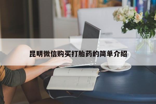 哪里有私人打胎药可以卖昆明微信购买打胎药的简单介绍