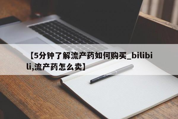 哪里有私人打胎药可以卖【5分钟了解流产药如何购买_bilibili,流产药怎么卖】